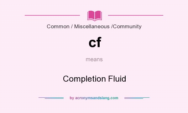 What does cf mean? It stands for Completion Fluid