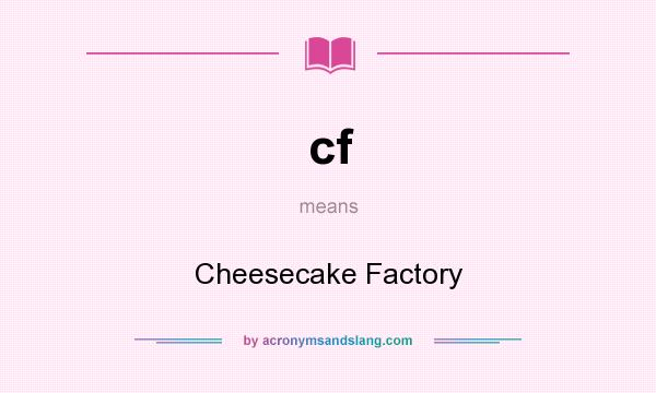 What does cf mean? It stands for Cheesecake Factory