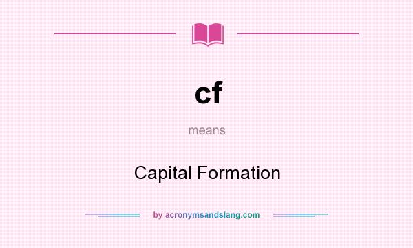 What does cf mean? It stands for Capital Formation