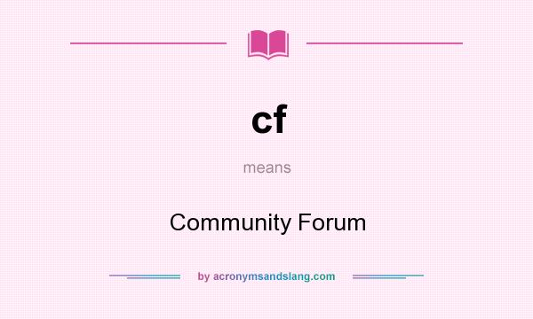 What does cf mean? It stands for Community Forum