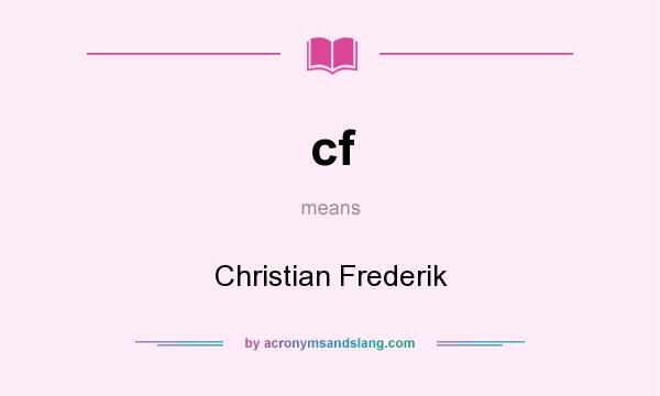 What does cf mean? It stands for Christian Frederik