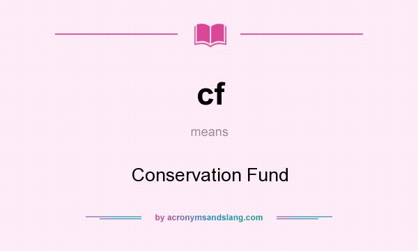 What does cf mean? It stands for Conservation Fund