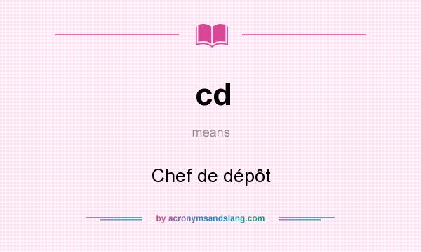 What does cd mean? It stands for Chef de dépôt
