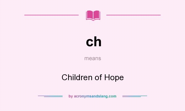 What does ch mean? It stands for Children of Hope