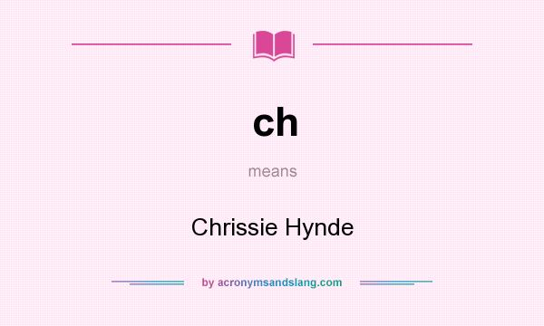 What does ch mean? It stands for Chrissie Hynde