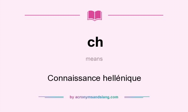 What does ch mean? It stands for Connaissance hellénique