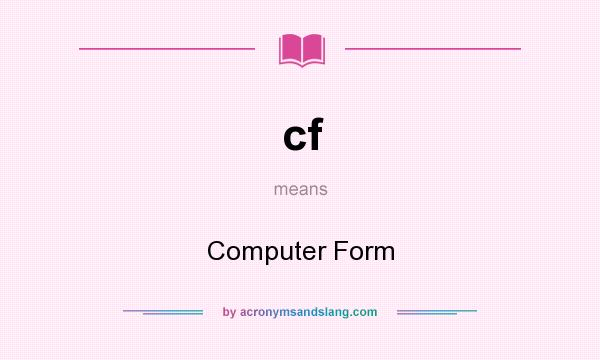 What does cf mean? It stands for Computer Form