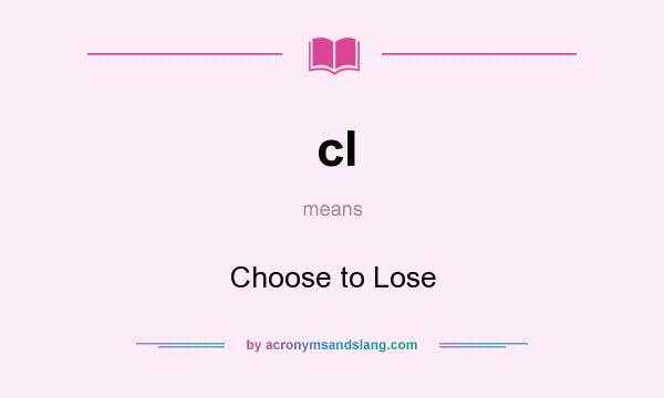 What does cl mean? It stands for Choose to Lose