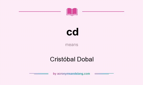 What does cd mean? It stands for Cristóbal Dobal