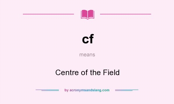 What does cf mean? It stands for Centre of the Field