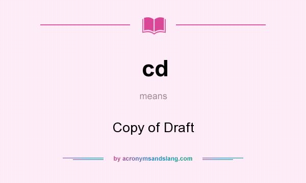 What does cd mean? It stands for Copy of Draft