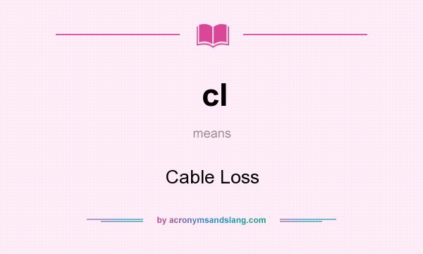 What does cl mean? It stands for Cable Loss