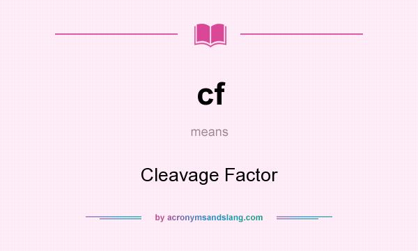 What does cf mean? It stands for Cleavage Factor