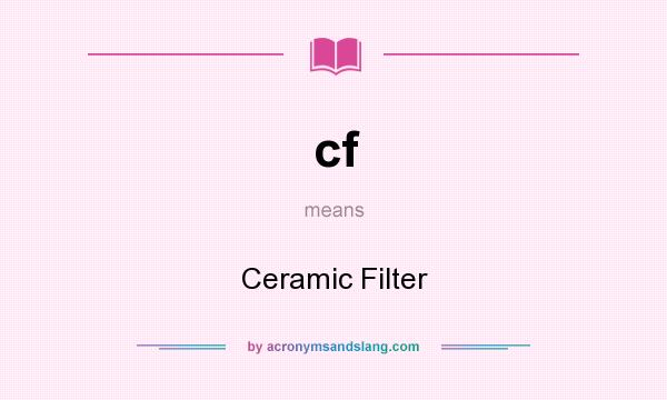 What does cf mean? It stands for Ceramic Filter