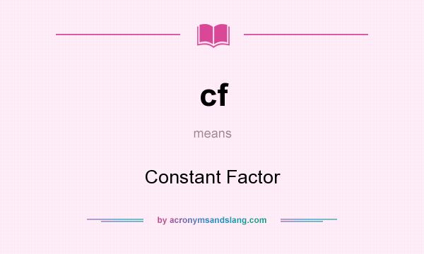 What does cf mean? It stands for Constant Factor