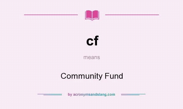 What does cf mean? It stands for Community Fund