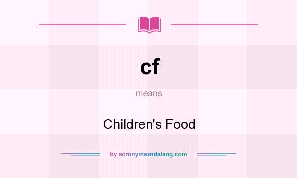 What does cf mean? It stands for Children`s Food