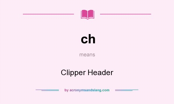 What does ch mean? It stands for Clipper Header