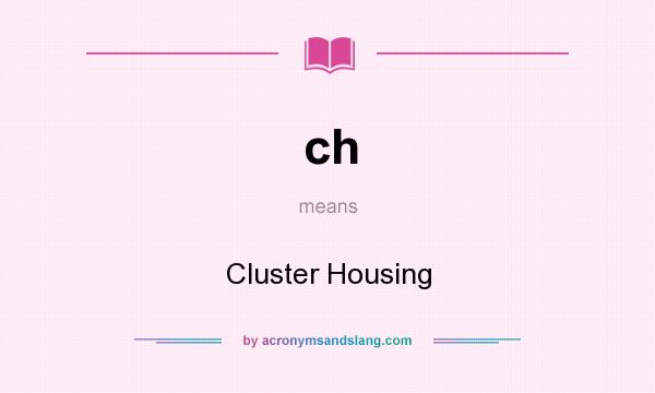 What does ch mean? It stands for Cluster Housing