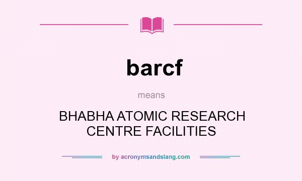 What does barcf mean? It stands for BHABHA ATOMIC RESEARCH CENTRE FACILITIES