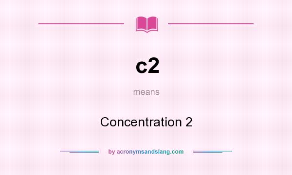 What does c2 mean? It stands for Concentration 2