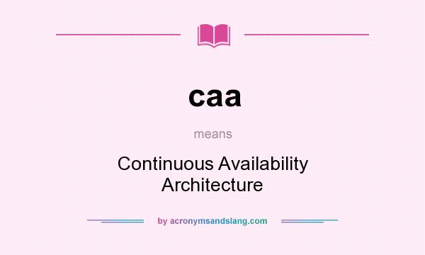 What does caa mean? It stands for Continuous Availability Architecture