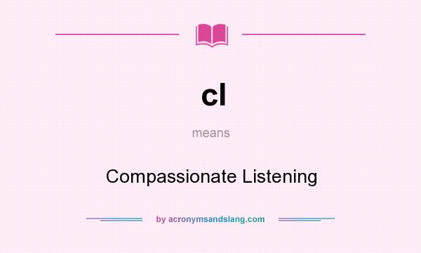 What does cl mean? It stands for Compassionate Listening