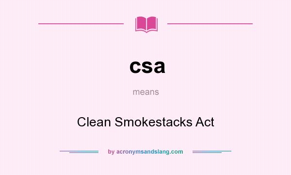 What does csa mean? It stands for Clean Smokestacks Act