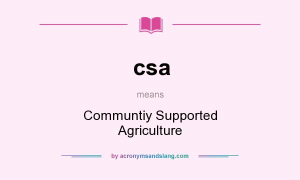What does csa mean? It stands for Communtiy Supported Agriculture