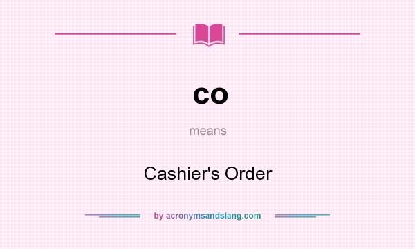 What does co mean? It stands for Cashier`s Order