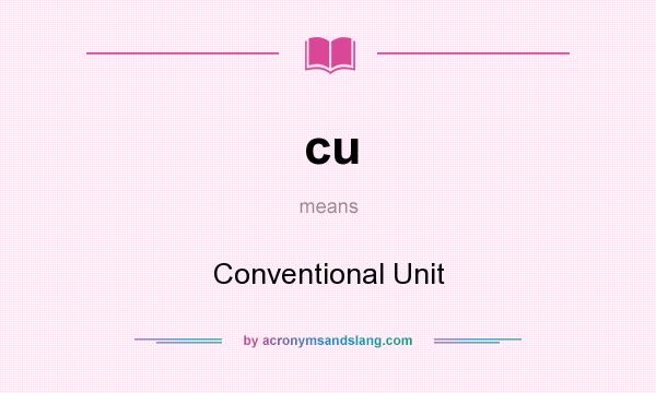 What does cu mean? It stands for Conventional Unit