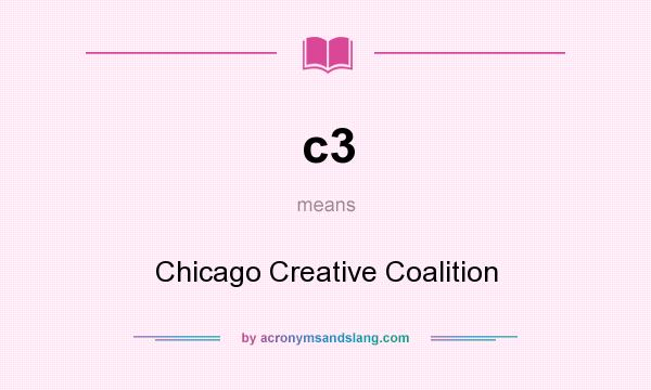 What does c3 mean? It stands for Chicago Creative Coalition