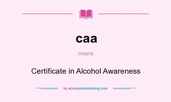 What does caa mean? It stands for Certificate in Alcohol Awareness