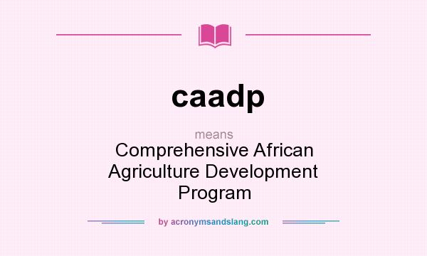 What does caadp mean? It stands for Comprehensive African Agriculture Development Program