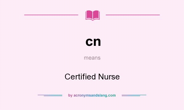 What does cn mean? It stands for Certified Nurse