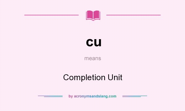 What does cu mean? It stands for Completion Unit