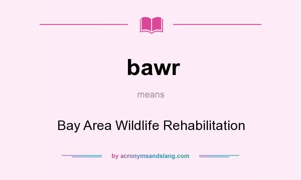 What does bawr mean? It stands for Bay Area Wildlife Rehabilitation