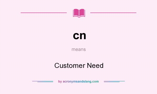 What does cn mean? It stands for Customer Need