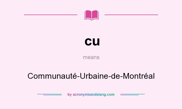 What does cu mean? It stands for Communauté-Urbaine-de-Montréal