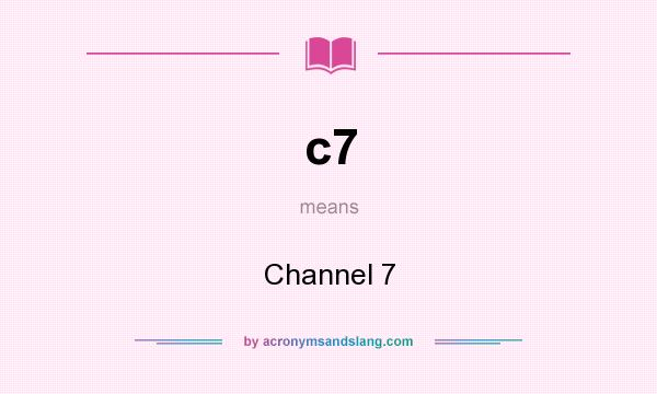 What does c7 mean? It stands for Channel 7