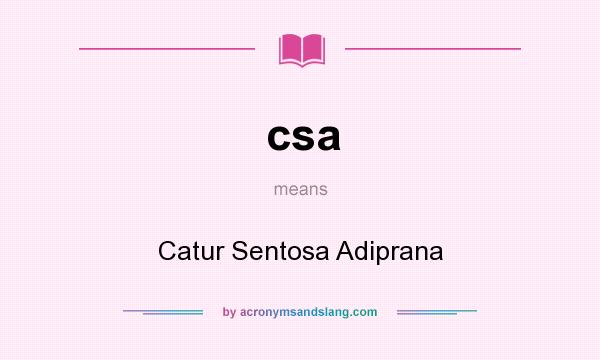 What does csa mean? It stands for Catur Sentosa Adiprana