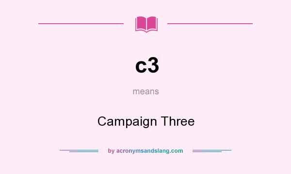 What does c3 mean? It stands for Campaign Three