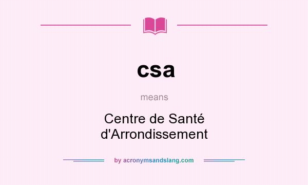 What does csa mean? It stands for Centre de Santé d`Arrondissement