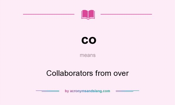 What does co mean? It stands for Collaborators from over