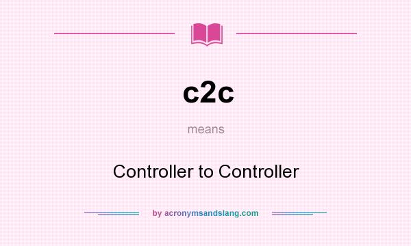 What does c2c mean? It stands for Controller to Controller