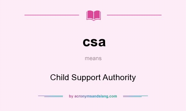 What does csa mean? It stands for Child Support Authority