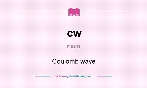 What does cw mean? It stands for Coulomb wave
