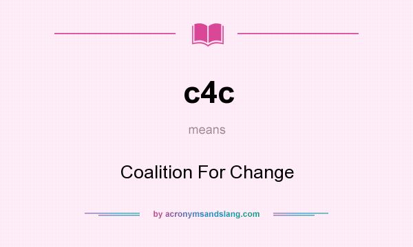 What does c4c mean? It stands for Coalition For Change
