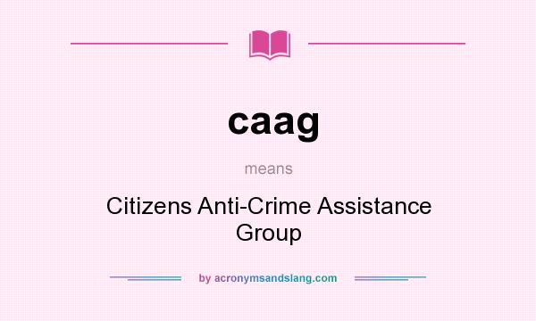What does caag mean? It stands for Citizens Anti-Crime Assistance Group