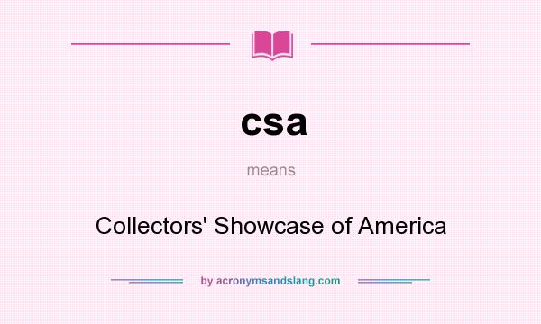 What does csa mean? It stands for Collectors` Showcase of America